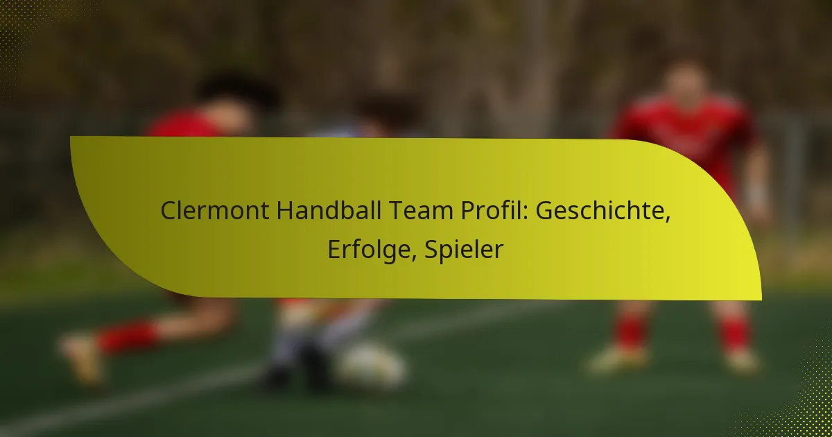 Clermont Handball Team Profil: Geschichte, Erfolge, Spieler