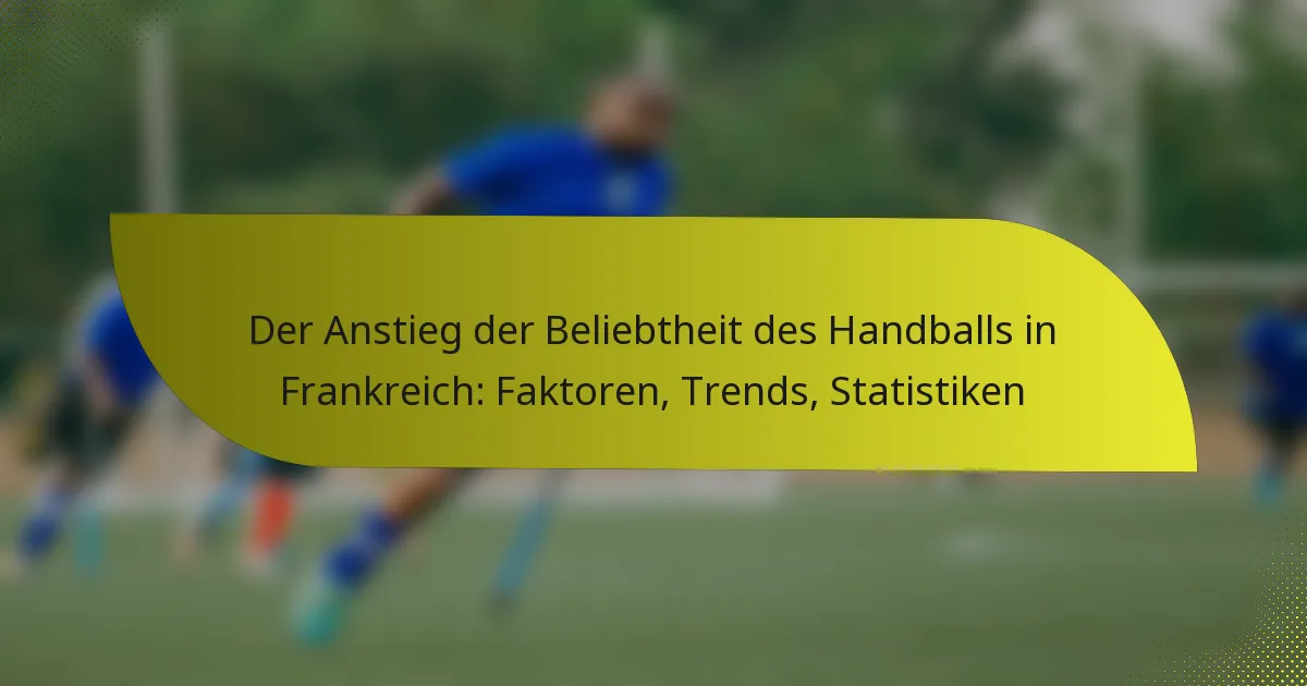 Der Anstieg der Beliebtheit des Handballs in Frankreich: Faktoren, Trends, Statistiken