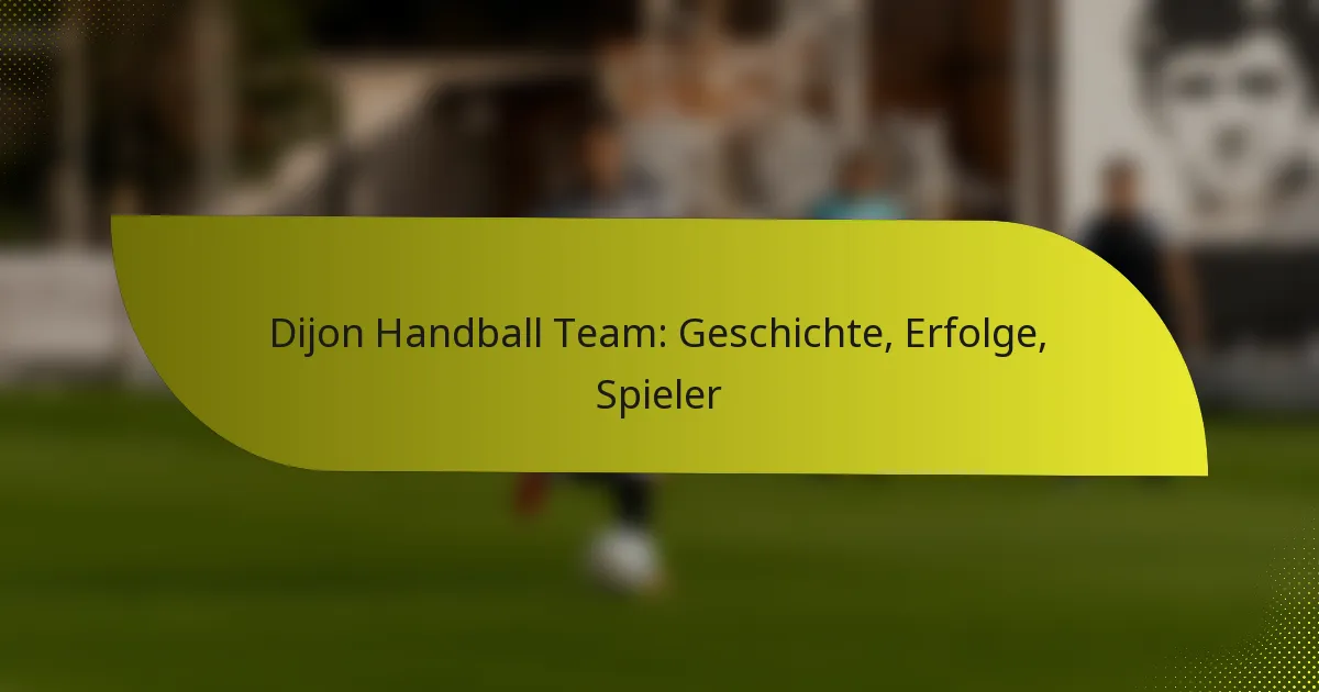 Dijon Handball Team: Geschichte, Erfolge, Spieler