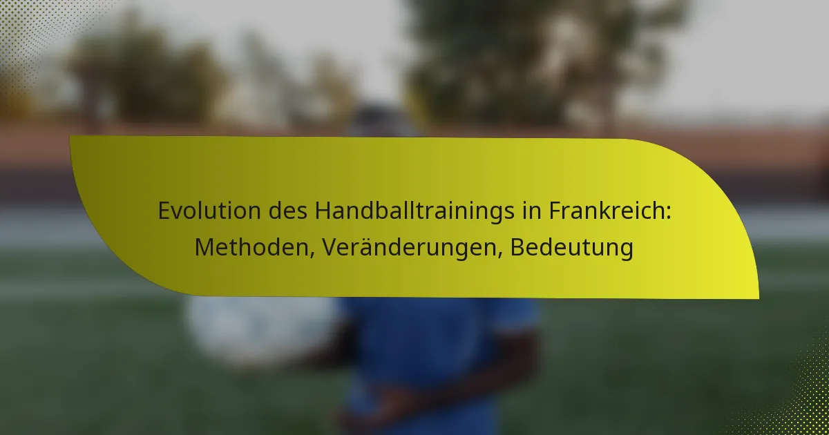 Evolution des Handballtrainings in Frankreich: Methoden, Veränderungen, Bedeutung