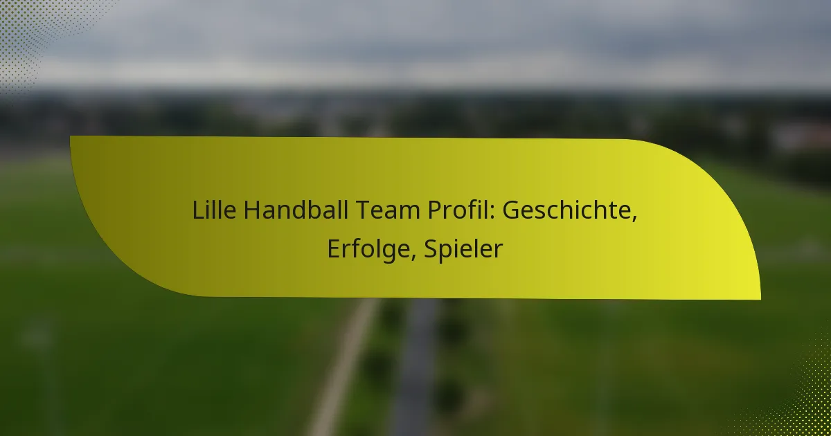 Lille Handball Team Profil: Geschichte, Erfolge, Spieler