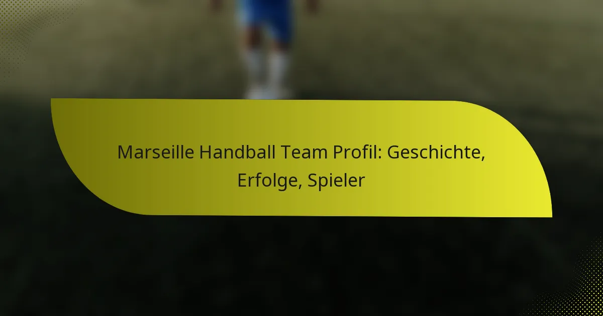 Marseille Handball Team Profil: Geschichte, Erfolge, Spieler