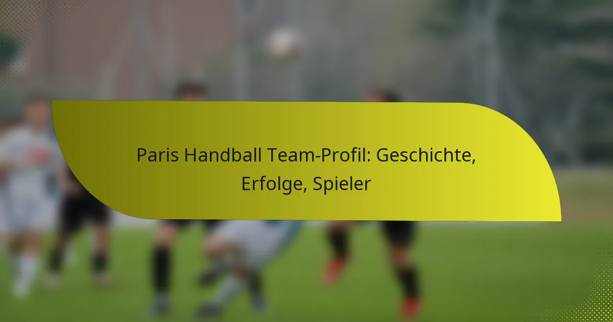 Paris Handball Team-Profil: Geschichte, Erfolge, Spieler