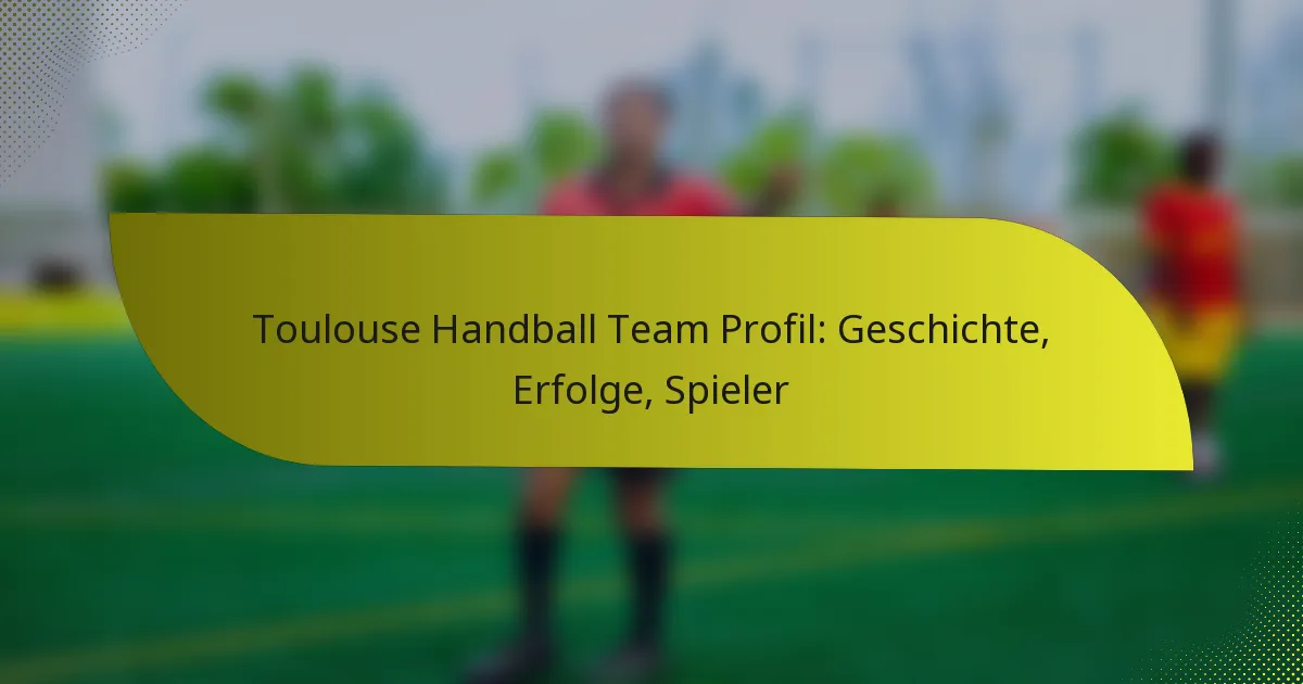 Toulouse Handball Team Profil: Geschichte, Erfolge, Spieler