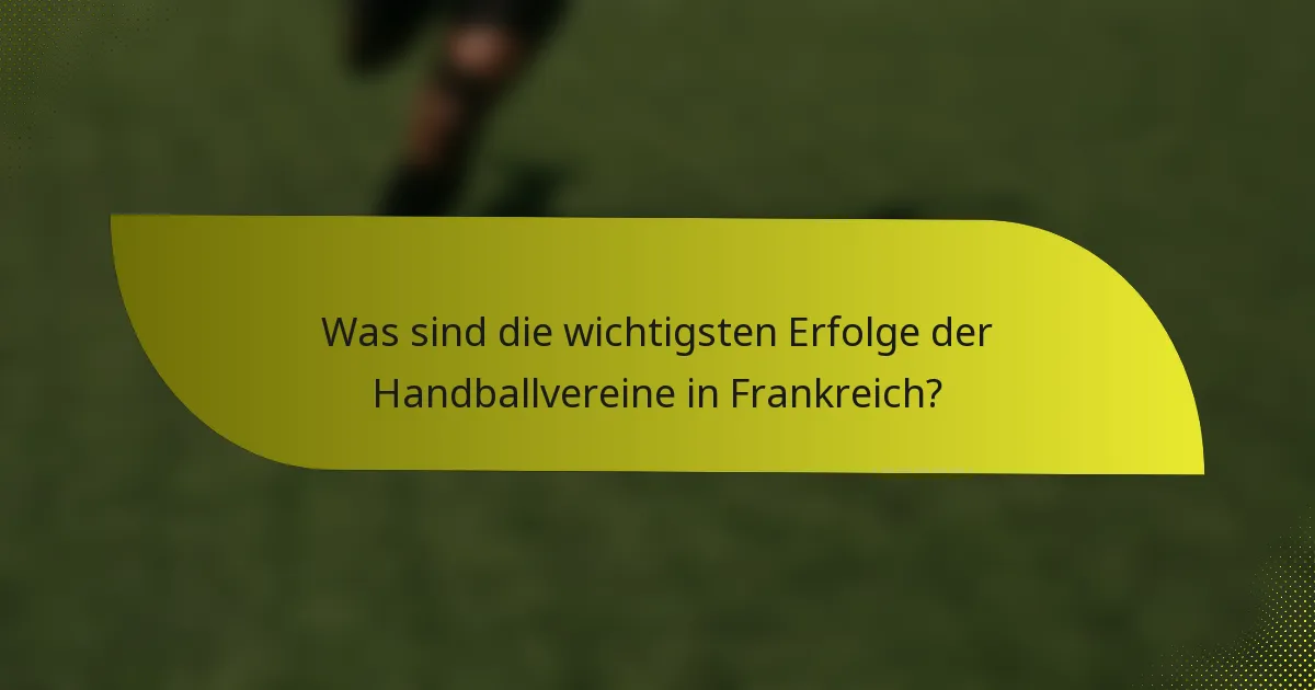 Was sind die wichtigsten Erfolge der Handballvereine in Frankreich?