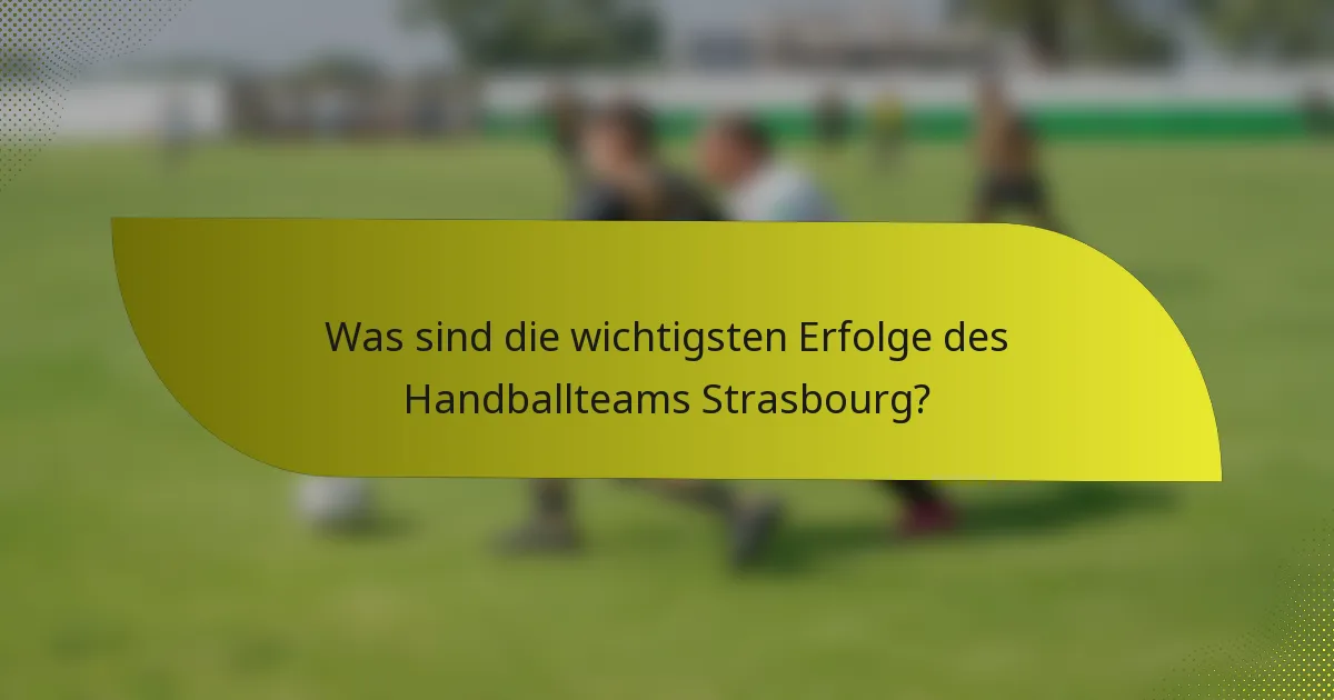 Was sind die wichtigsten Erfolge des Handballteams Strasbourg?