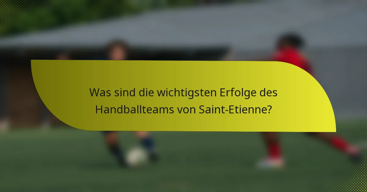 Was sind die wichtigsten Erfolge des Handballteams von Saint-Etienne?
