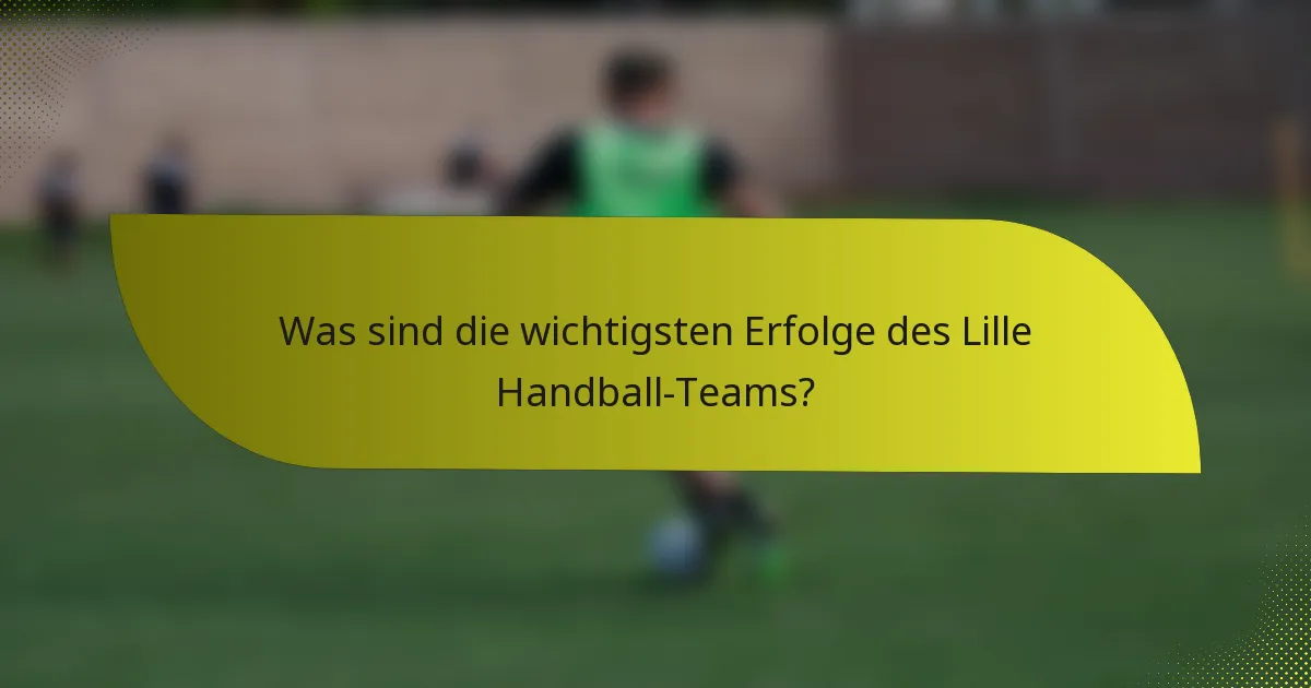 Was sind die wichtigsten Erfolge des Lille Handball-Teams?
