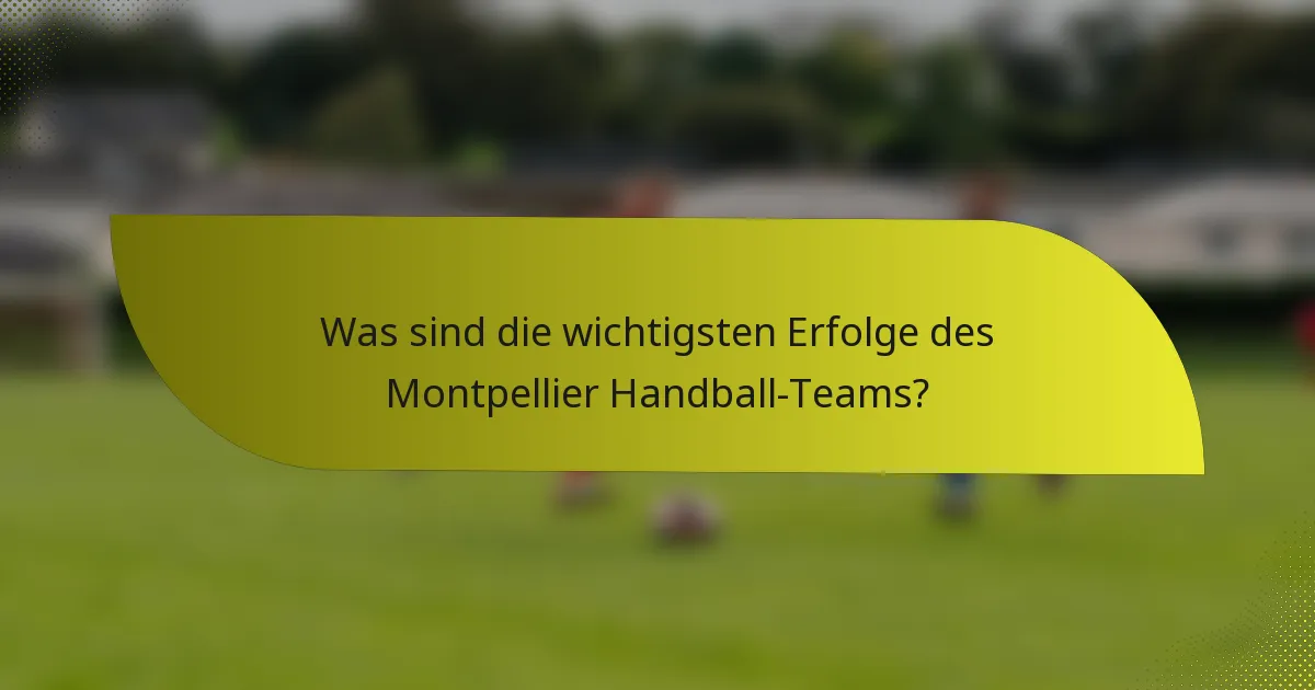 Was sind die wichtigsten Erfolge des Montpellier Handball-Teams?