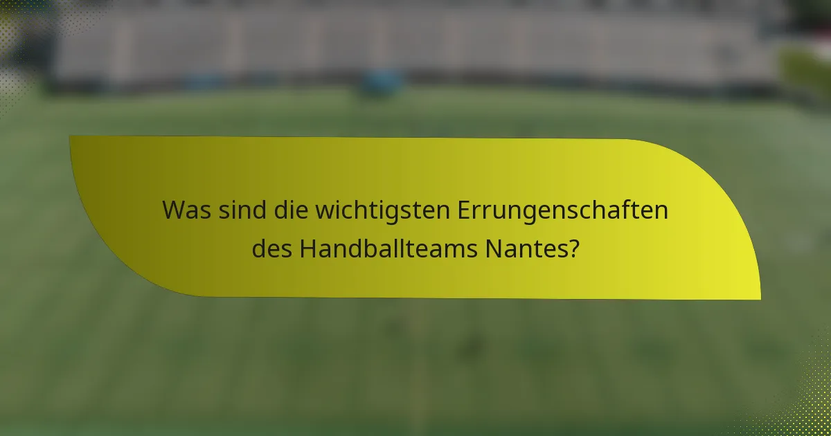 Was sind die wichtigsten Errungenschaften des Handballteams Nantes?