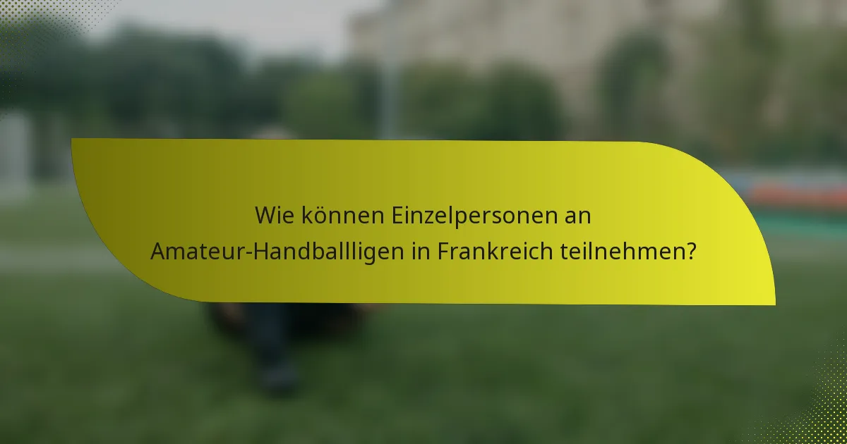 Wie können Einzelpersonen an Amateur-Handballligen in Frankreich teilnehmen?