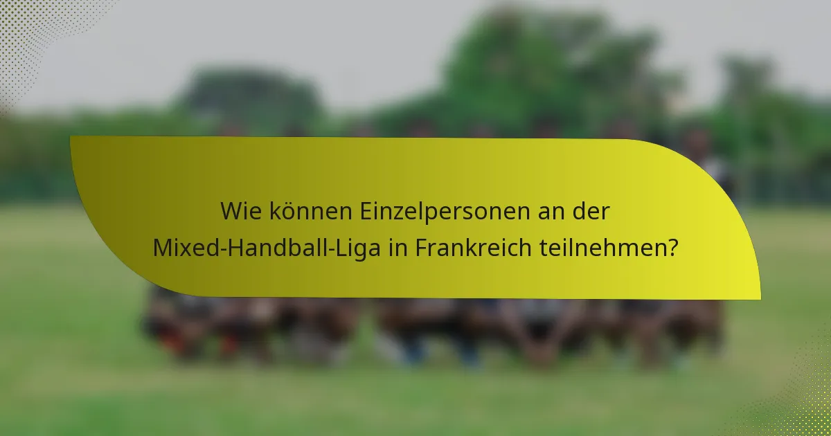 Wie können Einzelpersonen an der Mixed-Handball-Liga in Frankreich teilnehmen?