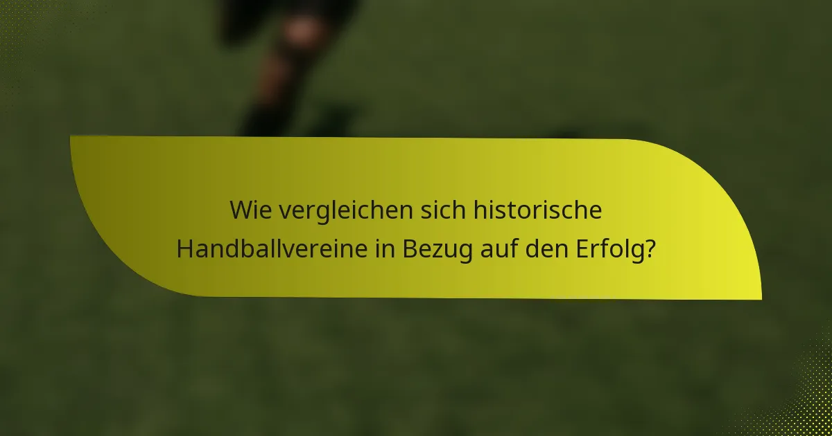 Wie vergleichen sich historische Handballvereine in Bezug auf den Erfolg?